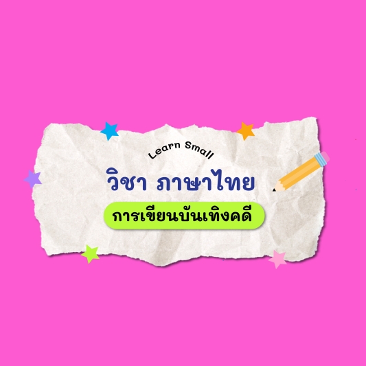Learn Small : วิชาภาษาไทย “การเขียนบันเทิงคดี”