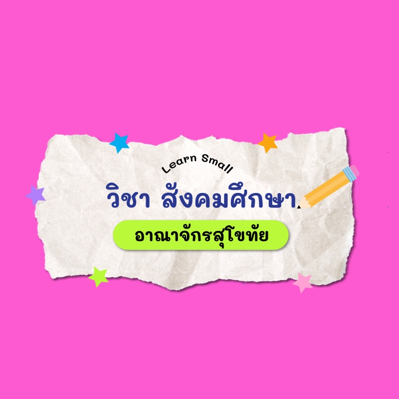 Learn small วิชาภาษาไทย: อาณาจักรสุโขทัย